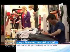 Polițist în misiune, lovit până a ajuns în comă