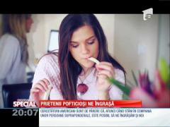 Special! Prietenii pofticioși ne îngrașă
