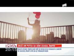 SPECIAL! Dacă am putea să dăm ceasul înapoi