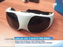 Ochelarii care te masează până orbeşti