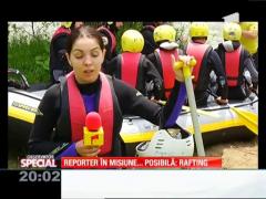 SPECIAL! Reporter în misiune... posibilă: rafting