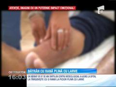 Un bătrân dintr-un centru Medico-Social a fost adus la spital cu o rană plină cu larve