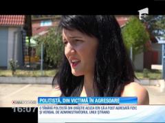 Poliţistă, din victimă în agresoare