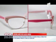 Special! Cum ne alegem ochelarii