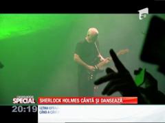 SPECIAL! Sherlock Holmes cânta şi dansează