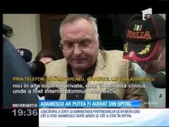 Miliardarul Dan Adamescu ar putea fi audiat prin videoconferinţă din spital