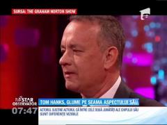 Tom Hanks face glume pe seama aspectului său