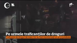 Traficanții de droguri de mare risc au fost monitorizați un an și jumătate