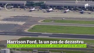 Actorul Harrison Ford, la un pas să provoace o adevărată catastrofă aeriană (VIDEO)