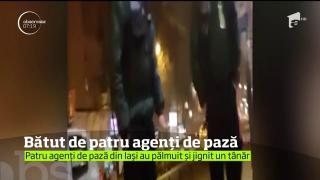 Un tânăr a fost pălmuit şi jignit de mai mulţi agenţi de pază, pe o stradă din Iaşi
