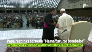 Papa Francisc respinge formula "Mama Tuturor Bombelor" pentru desemnarea bombei folosite în Afganistan: "Mama este cea care dă viaţă, iar aşa ceva dă moarte"