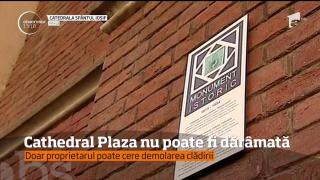 Cathedral Plaza nu poate fi dărâmată, chiar dacă două instanţe au decis că e construită ilegal