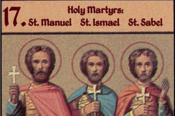 Sfinţii Mucenici Manuil, Savel şi Ismail sunt prăznuiţi pe 17 iunie
