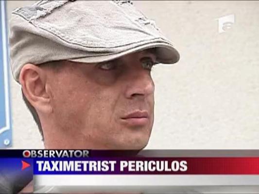 Taximetrist periculos