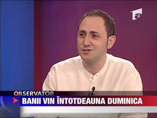 Banii vin intotdeauna duminica
