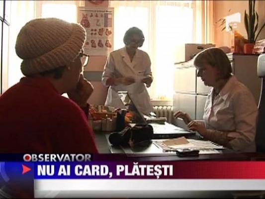 Nu ai card de sanatate, platesti