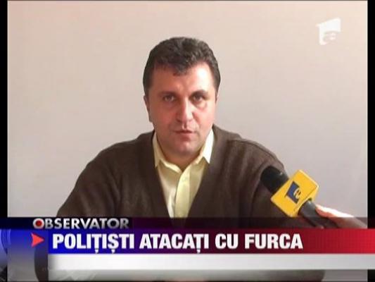 Politisti atacati cu furca