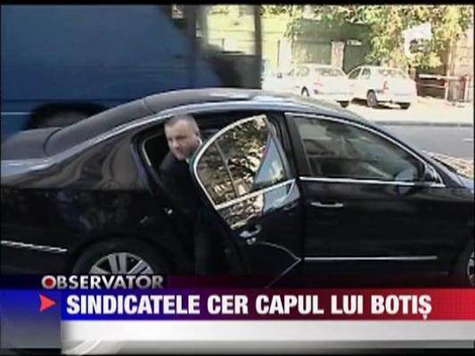 Sindicatele cer capul lui Botis