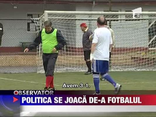 Politicienii s-au apucat de fotbal