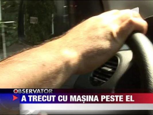 S-a razbunat, calcandu-l cu masina