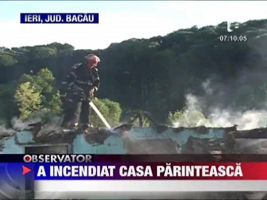 A incendiat casa parinteasca