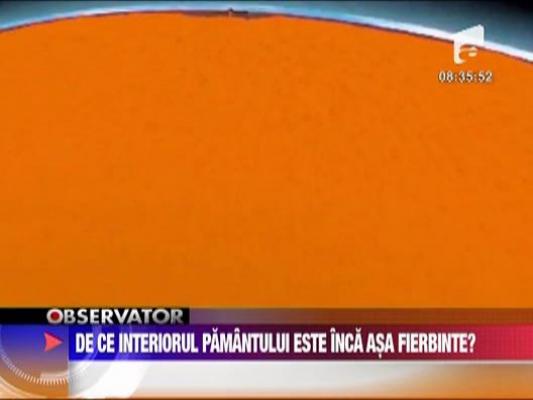 De ce interiorul pamantului este fierbinte?