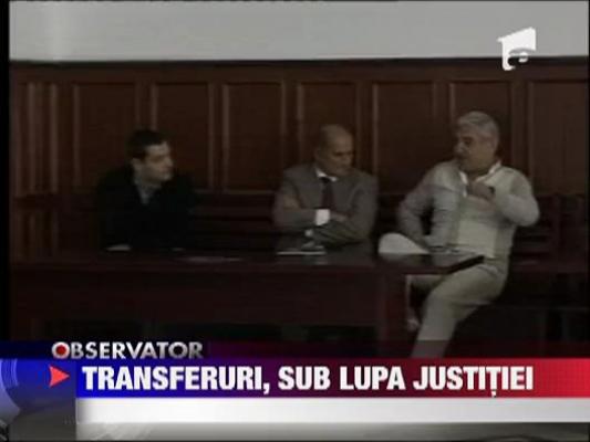 Dosarul transferurilor, sub lupa justitiei