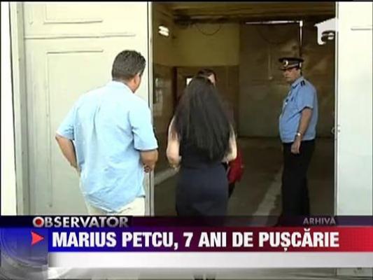 Marius Petcu, condamnat la 7 ani de inchisoare