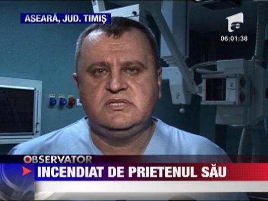 Timis: Un barbat a fost incendiat pentru ca si-a jignit prietenul