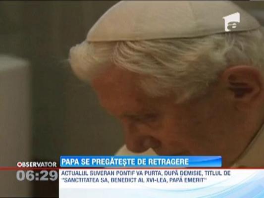 Papa Benedict al XVI-lea se pregateste de retragere