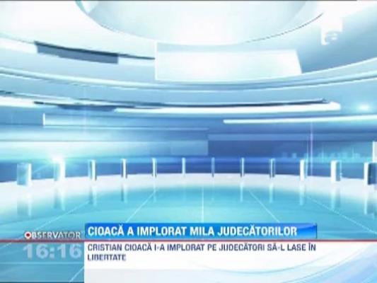 Cristian Cioaca i-a implorat pe judecatori sa-l lase in libertate