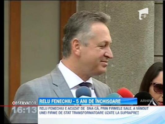 Relu Fenechiu, condamnat la cinci ani de inchisoare cu executare