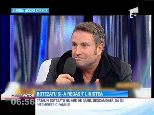 Cătălin Botezatu nu are de gând, deocamdată, să îşi întemeieze o familie