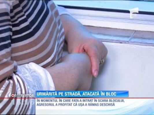 Urmărită pe stradă şi atacată în bloc