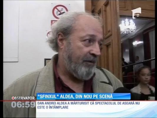 ”Sfinxul” Dan Andrei Aldea, din nou pe scenă