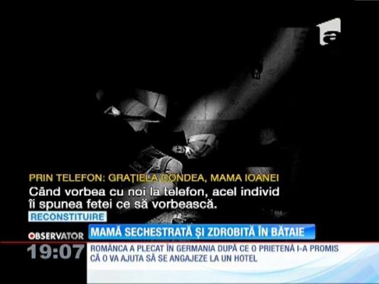 Mamă sechestrată şi zdrobită în bătaie