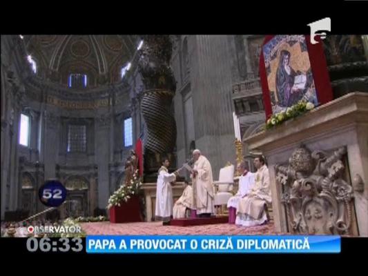 Papa Francisc a provocat o criză diplomatică