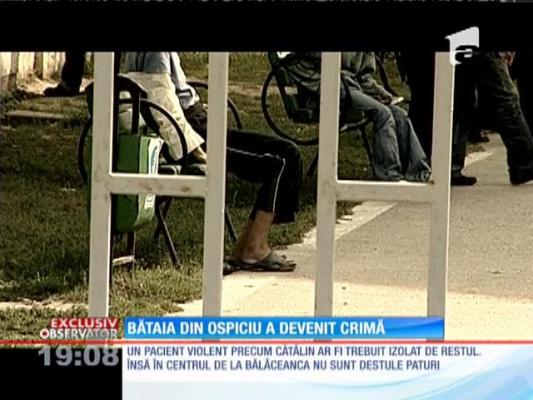 Bătaia din ospiciu a devenit crimă