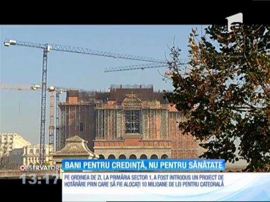 Primăria sectorului 1 vrea să dea 10 milioane de lei pentru lucrările la Catedrala Mântuirii Neamului şi niciun ban pentru cele de la Spitalul de Arşi
