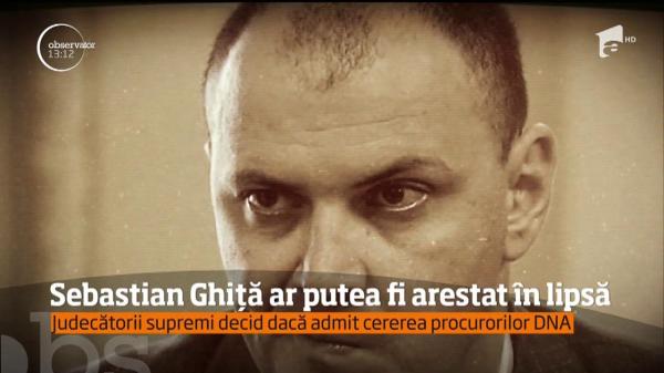 Judecătorii supremi decid dacă admit cererea procurorilor DNA pentru Sebastian Ghiţă