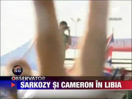Nicolas Sarkozy si premierul britanic David Cameron au vizitat Libia