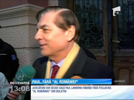 Judecătorii vor decide dacă Paul Lambrino rămâne fără titulatura "Al României" din buletin
